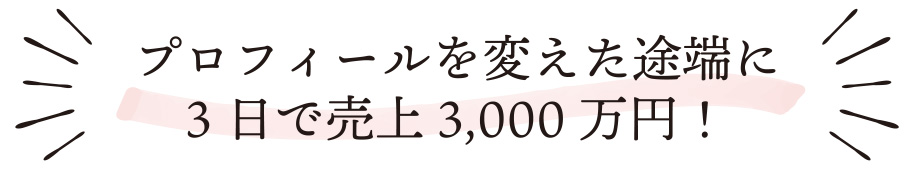 プロフィールを変えた途端に3日で売上3,000万円！
